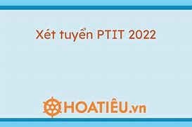 Điểm Xét Tuyển Sớm Ptit 2022