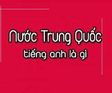 Nước Trung Quốc Dịch Sang Tiếng Anh Là Gì